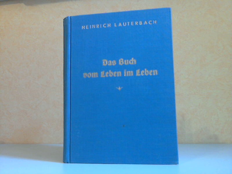 Lauterbach, Heinrich;  Das Buch vom Leben im Leben, gewidmet dem deutschen Wissen von Gott und Weltall-Einheit 