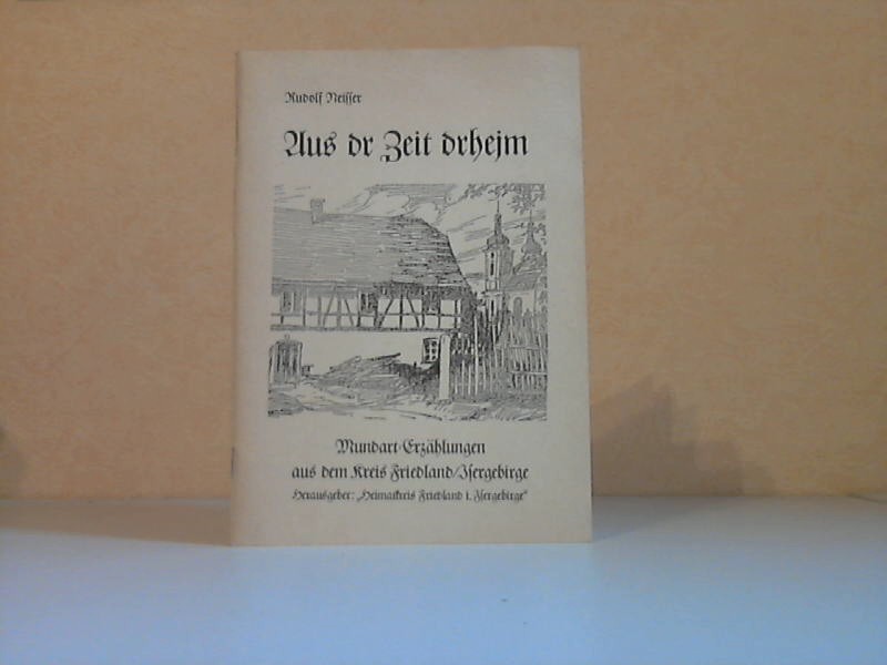 Neisser, Rudolf;  Aus dr Zeit drheim - Mundart-Erzählungen aus dem Kreis Friedland/ Isergebirge 