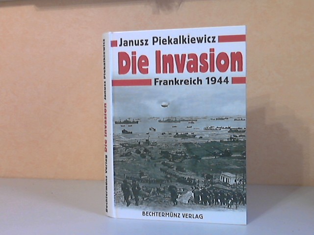 Piekalkiewicz, Janusz;  Die Invasion Frankreich 1944 Über 320 Abbildungen, Dokumente und Karten. 