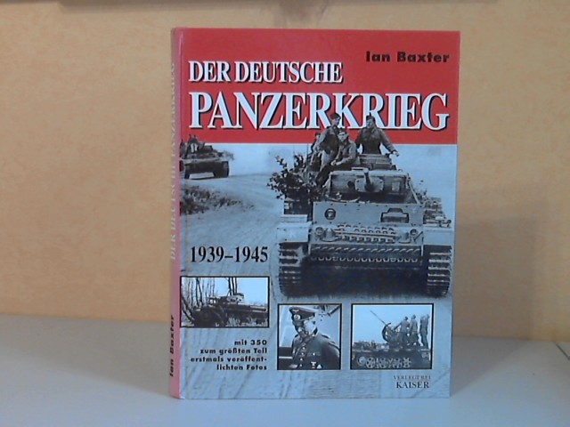 Baxter, Ian;  Der Deutsche Panzerkrieg 1939-1945 mit 350 zum größten Teil erstmals veröffentlichten Fotos 