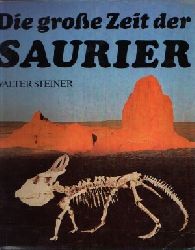 Steiner, Walter:  Die groe Zeit der Saurier 