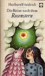 Friedrich, Herbert:  Die Reise nach dem Rosenstern Ein Mrchenbuch  Illustrationen von Brigitte Schleusing 