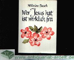 Busch, Wilhelm:  Wer Jesus hat, ist wirklich frei Worte von Wilhelm Busch 