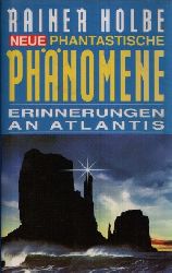 Holbe, Rainer:  Neue phantastische Phnomene Erinnerungen an Atlantis 