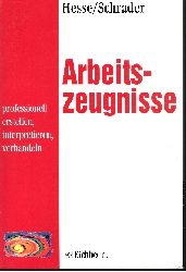 Hesse, Jrgen und Hans Christian Schrader:  Arbeitszeugnisse professionell erstellen, interpretieren, verhandeln 