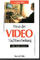 Huber, Michael:  Praxis der Video-Nachbearbeitung Schnitt - Korrektur - Vertonung 