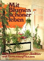 Ensthaler, Jrgen D.;  Mit Blumen schner Leben Alles ber Zimmer-, Balkon- und Terassenpflanzen 