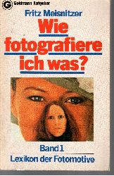 Meisnitzer, Fritz:  Wie fotografiere ich was? Goldmann-Ratgeber ; 10640 -  Lexikon der Fotomotive 