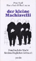 Noll, Peter und Hans Rudolf Bachmann;  Der kleine Machiavelli - Handbuch der Macht fr den alltglichen Gebrauch 