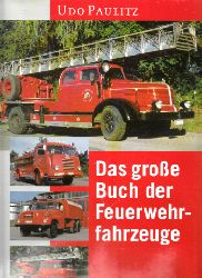 Paulitz, Udo;  Das groe Buch der Feuerwehrfahrzeuge - Eine hundertjhrige Entwicklungsgeschichte in Bildern 