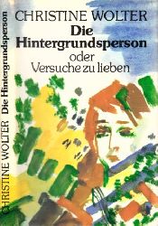 Wolter, Christine;  Die Hintergrundsperson oder Versuche zu lieben Kurzroman 