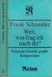 Schneider, Frank;  Welt, was frag ich nach Dir? - Politische Portrts groer Komponisten Mit 30 Abbildungen 
