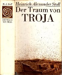 Stoll, Heinrich Alexander;  Der Traum von Troja - Lebensroman Heinrich Schliemanns mit zahlreichen Abbildungen 