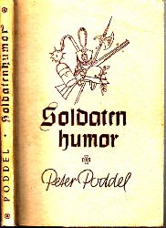 Poddel, Peter;  Soldatenhumor aus fnf Jahrhunderten - Eine Sammlung 