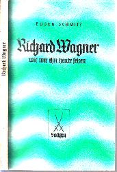 Schmitz, Eugen;  Richard Wagner wie wir ihn heute sehen 