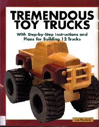 Neufeld, Les;  Tremendous Toy Trucks: With Step-By-Step Instructions and Plans for Building 12 Trucks 