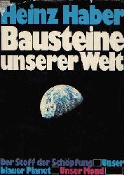 Haber, Heinz:  Bausteine unserer Welt Der Stoff der Schpfung - Unser blauer Planet - Unser Mond 