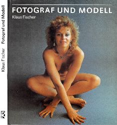 Fischer, Klaus;  Fotograf und Modell - Eine kleine Fachsimpelei fr alle, die gern Menschen fotografieren. aber auch fr solche, die sich gern fotografieren lassen 
