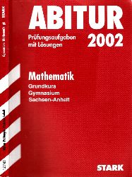 Autorengruppe;  Abitur 2002 Mathematik Gymnasium Sachsen-Anhalt Grundkurs: Prfungsaufgaben 1996 - 2001 mit Lsungen 