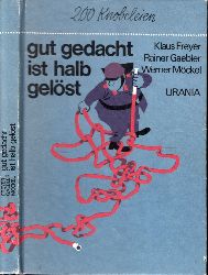 Freyer, Klaus, Rainer Gaebler und Werner Mckel;  gut gedacht ist halb gelst - 200 Knobeleien 