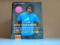 Skinner, Matt und Martin Waller;  Wine - just a drink : Wein ist Fruchtsaft fr Erwachsene - Wein ist gesellig - Wein ist fr alle - Das ist ein Buch ber Wein - Nicht mehr und nicht weniger 