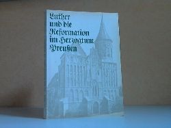 Hubatsch, Walther und Iselin Gundermann;  Luther und die Reformation im Herzogtum Preuen 