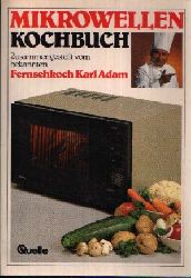 Adam, Karl:  Mikrowellen Kochbuch 
