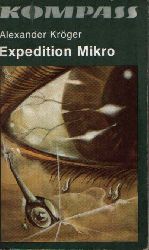 Krger, Alexander:  Expedition Mikro Wissenschaftlich-phantastischer Roman 