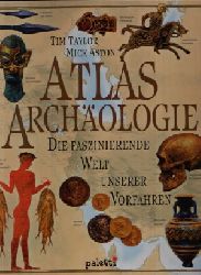 Aston, Mick und Tim Taylor:  Atlas Archologie Die faszinierende Welt unserer Vorfahren 