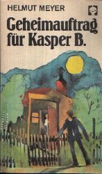 Meyer, Helmut;  Geheimauftrag fr Kasper B. und Kasper B. in Gefahr 