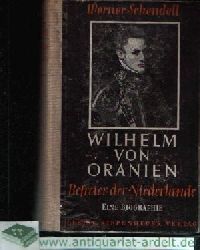 Schendell, Werner:  Wilhelm von Oranien Befreier der Niederlanden - Eine Biographie. 