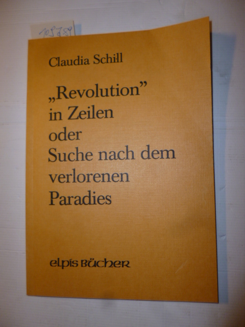 Claudia Schill  Revolution* in Zeilen oder Suche nach dem verlorenen Paradies 