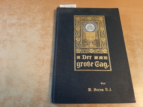 Arens, Bernard SJ  Der große Tag Eine Erinnerungsgabe den lieben Erstkommunikanten dargereicht 