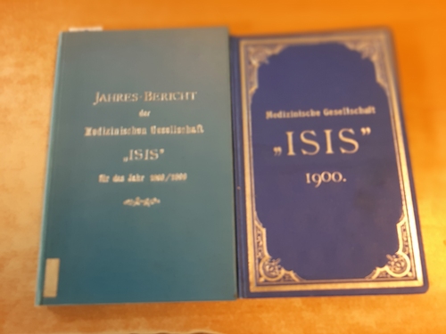 Diverse  Jahres-Bericht der medizinischen Gesellschaft -ISIS- für das Jahr 1898/99 und 1900 (2 BÜCHER) 
