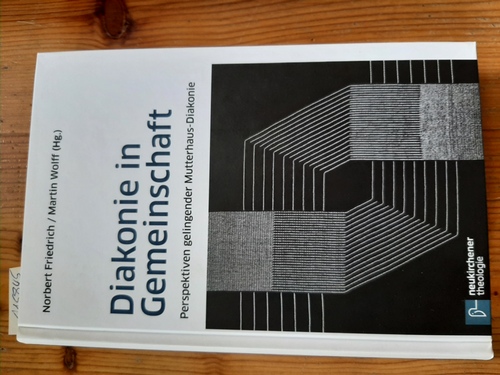 Friedrich, Norbert [Hrsg.]  Diakonie in Gemeinschaft : Perspektiven gelingender Mutterhaus-Diakonie ; Festschrift 