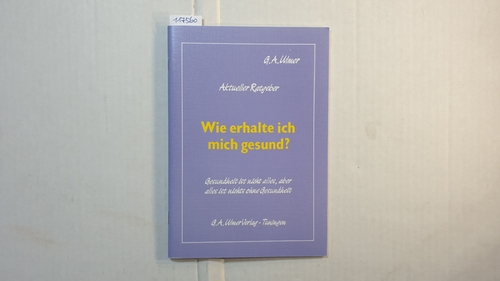 Ulmer, Günter A.  Wie erhalte ich mich gesund? : Aktueller Ratgeber ; Gesundheit ist nicht alles, aber alles ist nichts ohne Gesundheit 