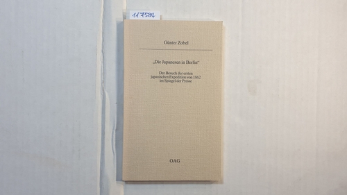 Zobel, Günter  Die Japanesen in Berlin : der Besuch der ersten japanischen Expedition von 1862 im Spiegel der Presse 