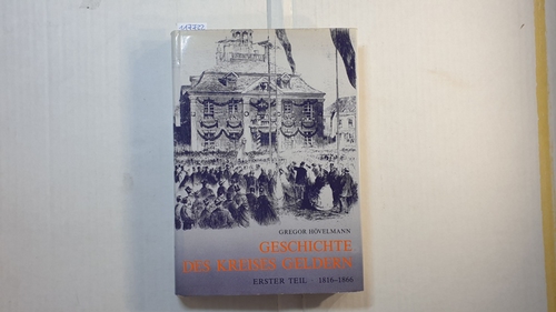 Hövelmann, Gregor  Geschichte des Kreises Geldern: Teil: T. 1., 1816 - 1866 