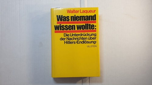 Laqueur, Walter  Was niemand wissen wollte : d. Unterdrückung d. Nachrichten über Hitlers -Endlösung- 