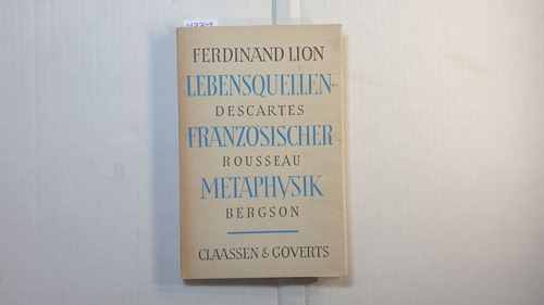 Lion, Ferdinand  Lebensquellen französischer Metaphysik : Descartes, Rousseau, Bergson 