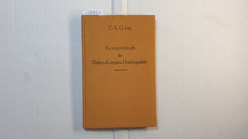 Lux-Regensburg, C. E. Georg  Rezeptierbuch der Elektro-Komplex-Homöopathie mit einem Anhang über bikomplexe Heilmittel 