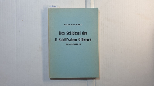 Richard, Felix  Das Schicksal der 11 Schill'schen Offiziere : Ein Gedenkbuch 