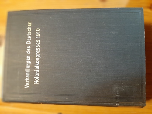 Diverse  Verhandlungen des deutschen Kolonialkongresses 1910, zu Berlin am 6., 7. und 8. Oktober 1910. Mit 8 Karten und 4 Tafeln als Beilagen und 5 Abbildungen. Herausgegeben vom Redaktionsausschuss 