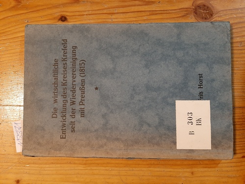 Horst, Fritz  Die wirtschaftliche Entwicklung des Kreises Krefeld seit der Wiedervereinigung mit Preußen (1815). 