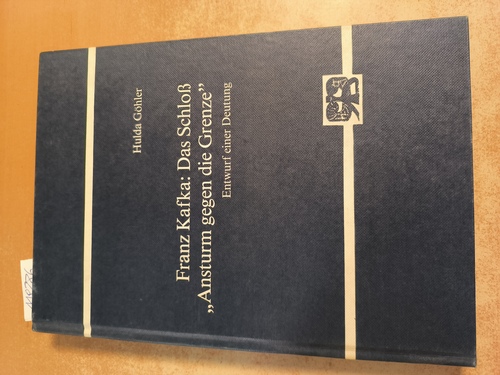 Göhler, Hulda (Verfasser)  Franz Kafka: Das Schloss, "Ansturm gegen die Grenze" Entwurf e. Deutung 