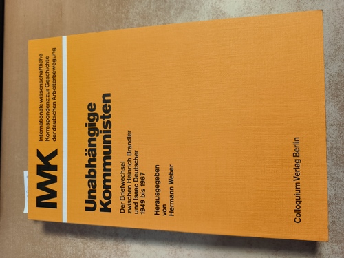 Weber, Hermann (Hrsg.); Brandler, Heinrich (Verfasser); Deutscher, Isaac (Verfasser)  Unabhängige Kommunisten Der Briefwechsel zwischen Heinrich Brandler u. Isaac Deutscher 1949 bis 1967 