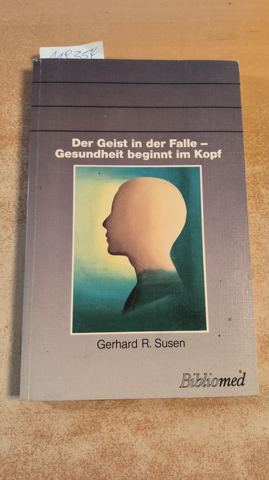 Susen, Gerhard R.  Der Geist in der Falle - Gesundheit beginnt im Kopf 