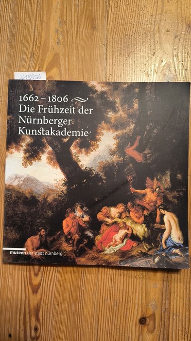 Henkel, Matthias (Hrsg.)  1662 - 1806, die Frühzeit der Nürnberger Kunstakademie Eine Ausstellung der Gemälde- und Skulpturensammlung der Museen der Stadt Nürnberg im Stadtmuseum Fembohaus vom 16. Mai bis 2. September 2012 