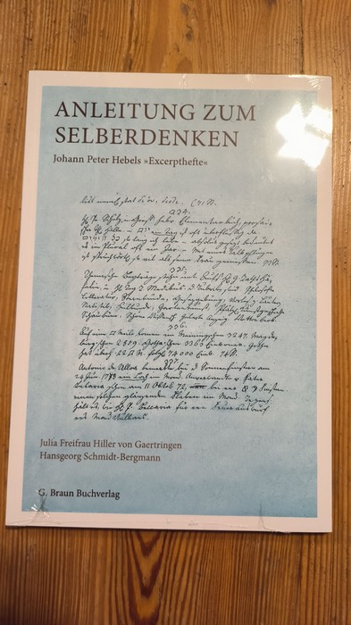 Hiller von Gaertringen, Julia (Mitwirkender); Schmidt-Bergmann, Hansgeorg (Mitwirkender); Hebel, Johann Peter (Mitwirkender)  Anleitung zum Selberdenken : Johann Peter Hebels "Excerpthefte" [Begleitband zur Ausstellung der Badischen Landesbibliothek und des Museums für Literatur am Oberrhein] 