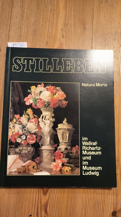 Bott, Gerhard (Hrsg.)  Stilleben - Natura Morta im Wallraf-Richartz-Museum und im Museum Ludwig 